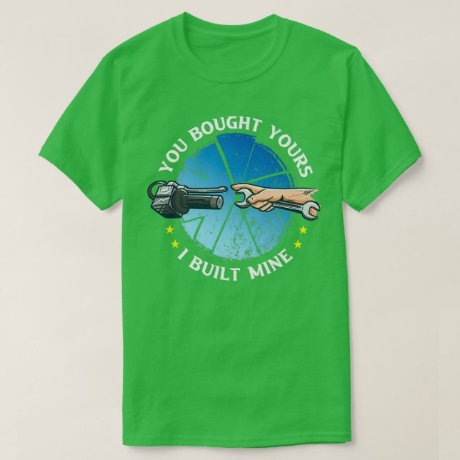 Camiseta You bought yours i Built mines Car Motorcycle Mech (Frente do Design)