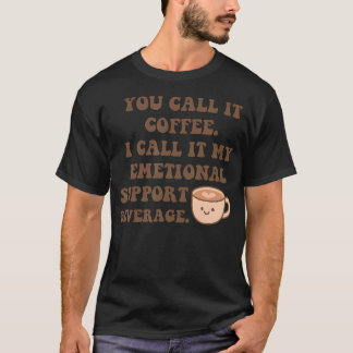 Camiseta You Call It Coffee. I Call It My Emotional Support