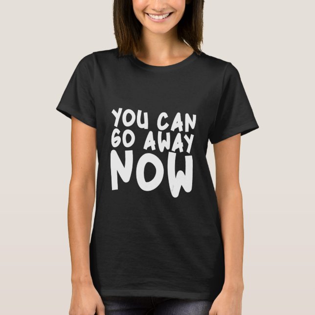 Camiseta You Can Go Away Now (Frente)