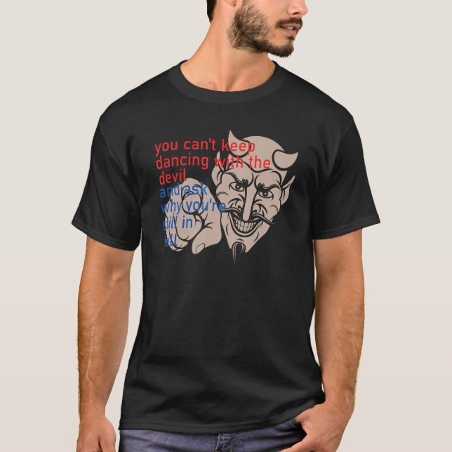 Camiseta You Can t Keep Dancing With The Devil And Ask Why  (Frente)