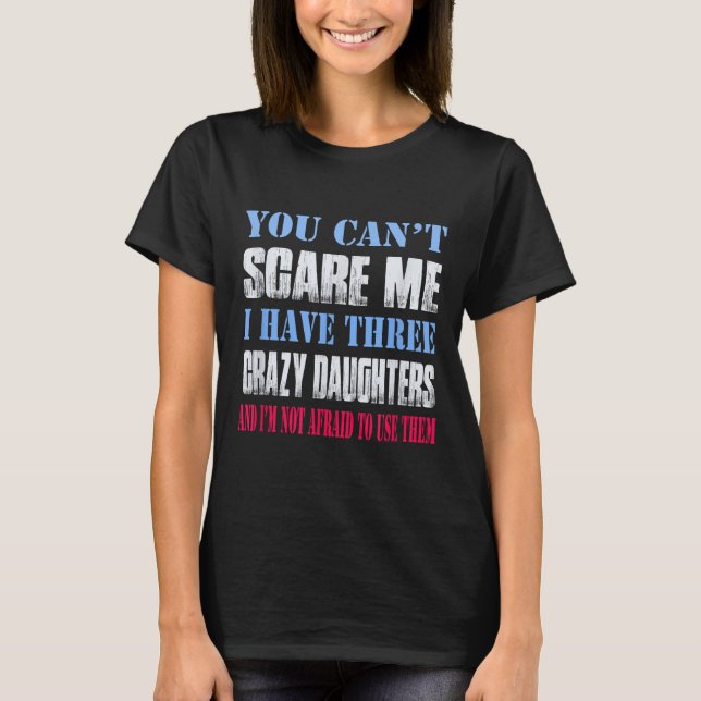 Camiseta You Can't E Me I Have Three Crazy Daughters  (Frente)