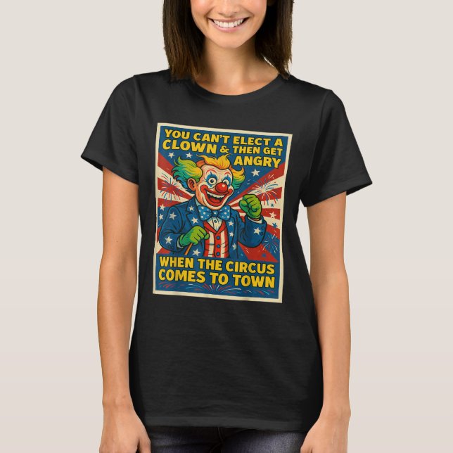 Camiseta You Can't Elect A Clown &amp; Get Angry When The C (Frente)