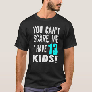 Camiseta You Can't Scare Me I Have 13 Kids Father's Mother'