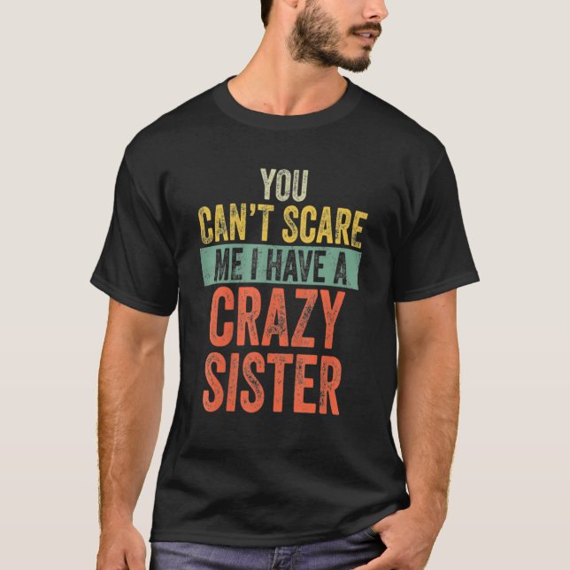Camiseta You Can't Scare Me I Have A Crazy Sister Funny Say (Frente)