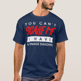 Camiseta You Can't Scare Me I Have A Teenage Daughter Hallo