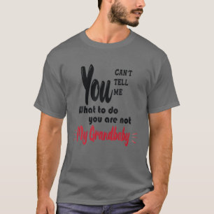 Camiseta You Can't Tell Me What To Do You Are Not My Grandb