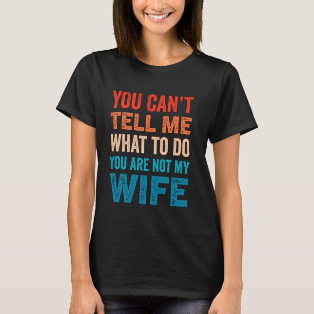 Camiseta You Can't Tell Me What To Do You Are Not My Wife (Frente)