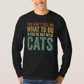 Camiseta You Can't Tell Me What To Do You're Not My Cats