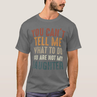 Camiseta You Cant Tell Me What to Do Youre Not My Daughter 