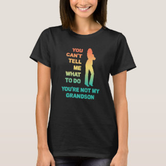 Camiseta You Can't Tell Me What To Do You're Not My Grandso