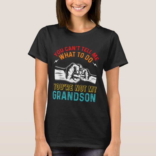 Camiseta You Can't Tell Me What To Do You're Not My Grandso (Frente)
