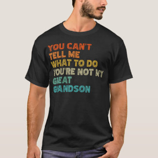 Camiseta You Can't Tell Me What To Do You'Re Not My Great G
