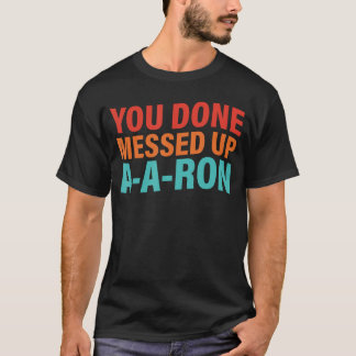 Camiseta You Done Messed Up AARon friends