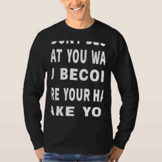 Camiseta You Don't Become What You Want Motivational Quote