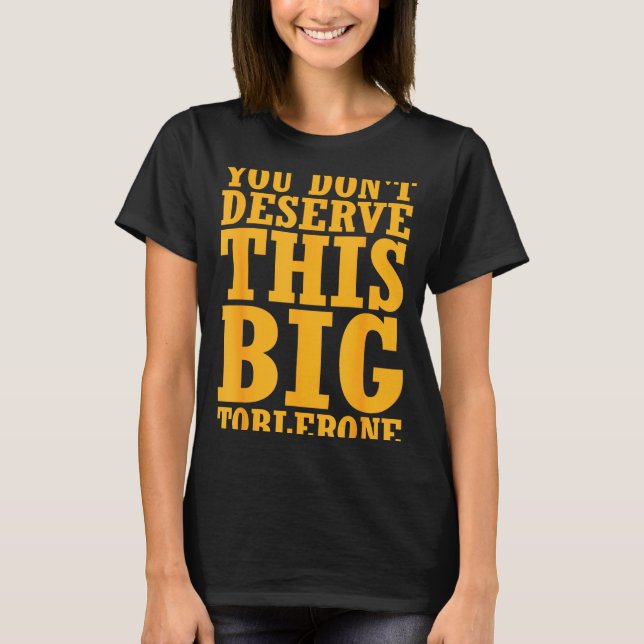 Camiseta You Dont Deserve This Big Toblerone  (Frente)
