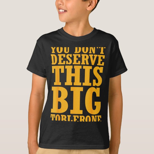 Camiseta You Dont Deserve This Big Toblerone  (Frente)