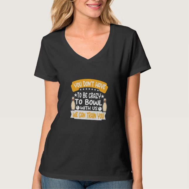 Camiseta You Don't Have To Be Crazy To Bowl With Us We Can  (Frente)