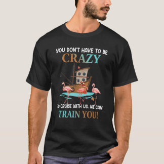 Camiseta You Don't Have To Be Crazy To Cruise With Us Flami