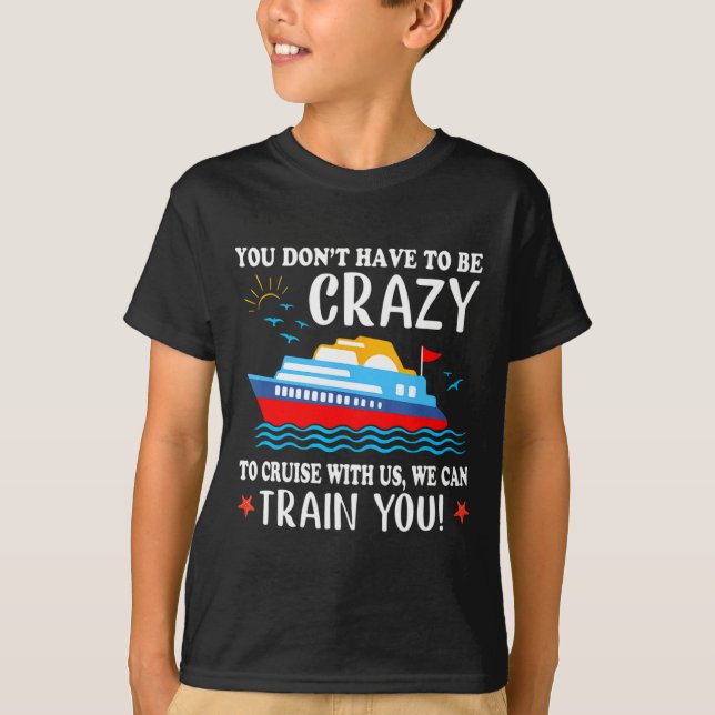 Camiseta You Dont Have To Be Crazy To Cruise With Us We Ca  (Frente)