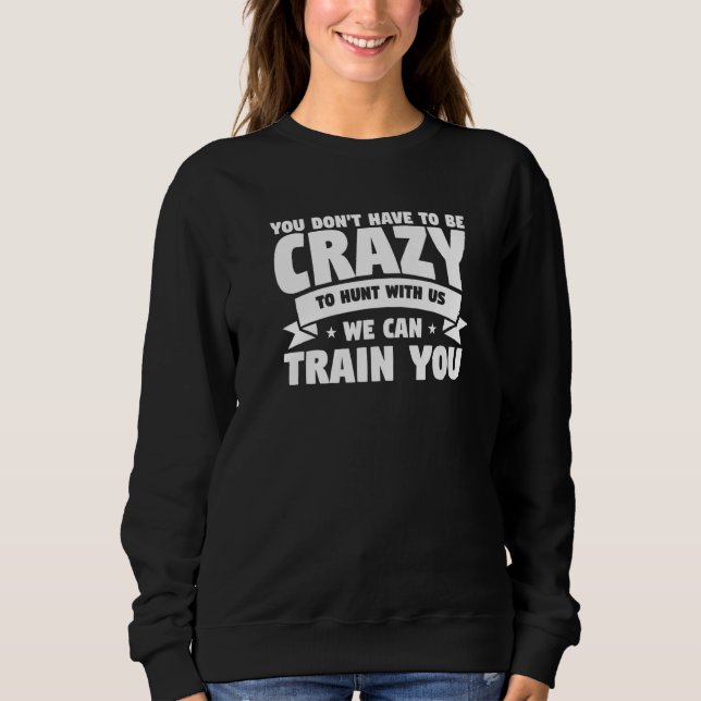 Camiseta You Don't Have To Be Crazy To Hunt With Us We Can  (Frente)