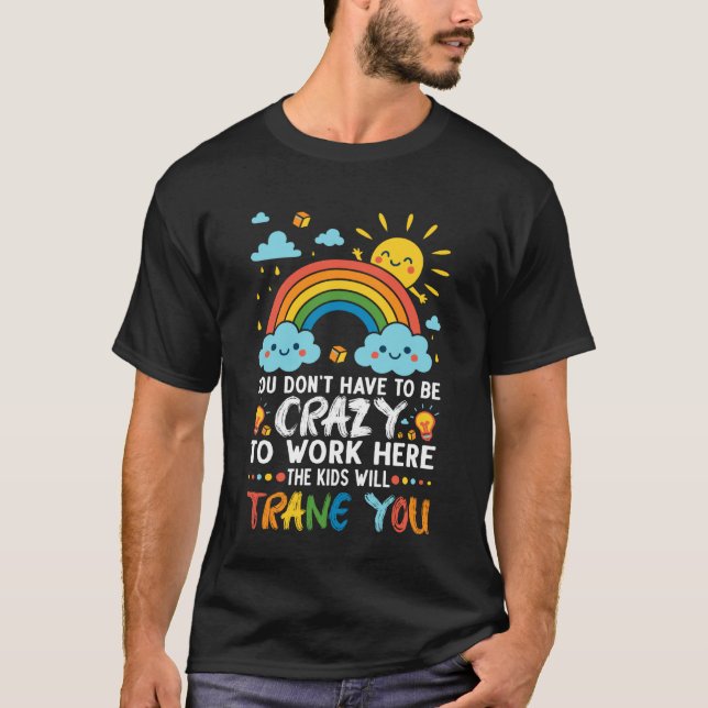 Camiseta You Don't Have to Be Crazy to Work Here School Tea (Frente)