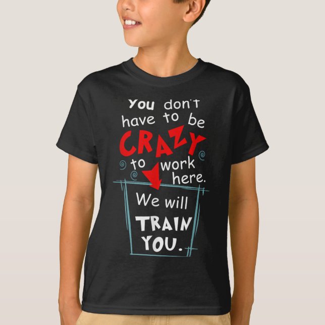 Camiseta You Don't Have To Be Crazy To Work Here We'll Trai (Frente)