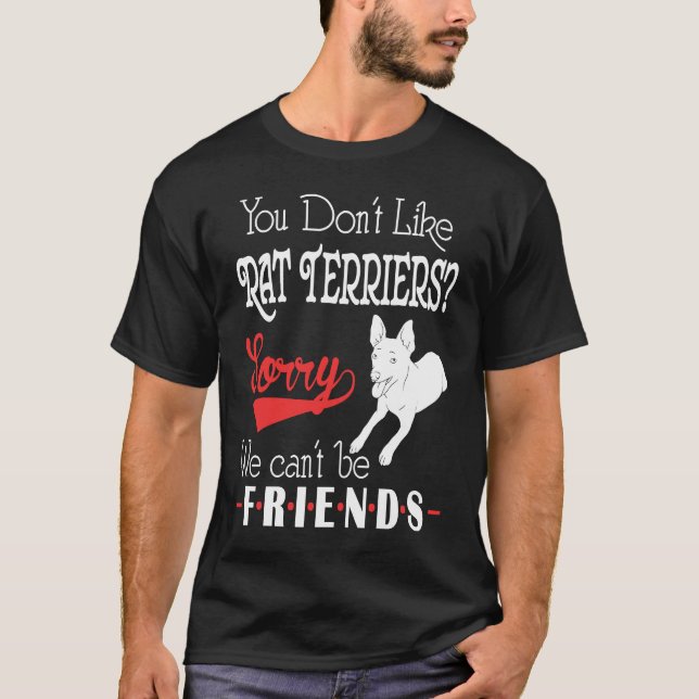 Camiseta You Dont Like Rat Terriers Sorry We Cant Be Friend (Frente)