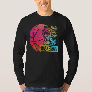 Camiseta You Don't Scare Me I Coach Girls Basketball Sport 