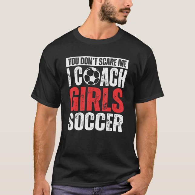 Camiseta You Don't Scare Me I Coach Girls Soccer  Soccer Co (Frente)