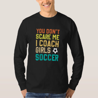 Camiseta You Don't Scare Me I Coach Girls Soccer Sports