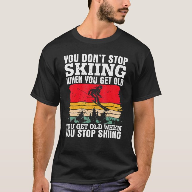 Camiseta You Don't Stop Skiing When You Get Old  Ski  Skier (Frente)
