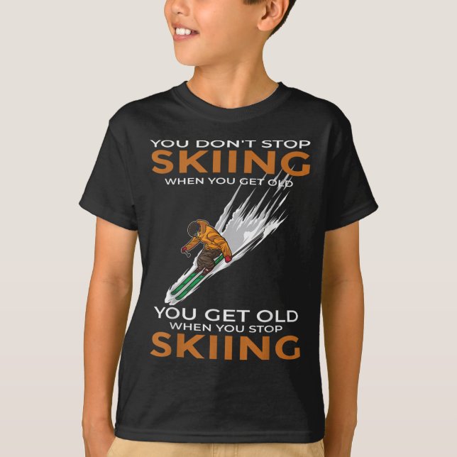 Camiseta You Dont Stop Skiing When You Get Old Ski Skier  (Frente)