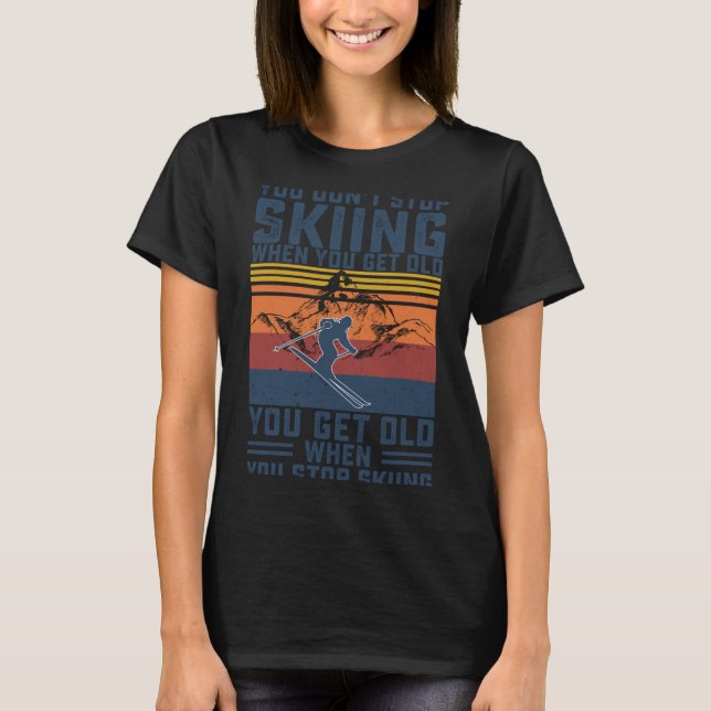 Camiseta You Don't Stop Skiing When You Get Old Skier Skiin (Frente)