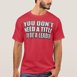 Camiseta You donx27t need a title to be a leader