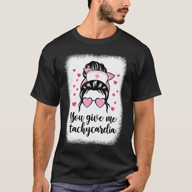 Camiseta You Give Me Tachycardia Nurse Messy Bun Hair Valen (Frente)