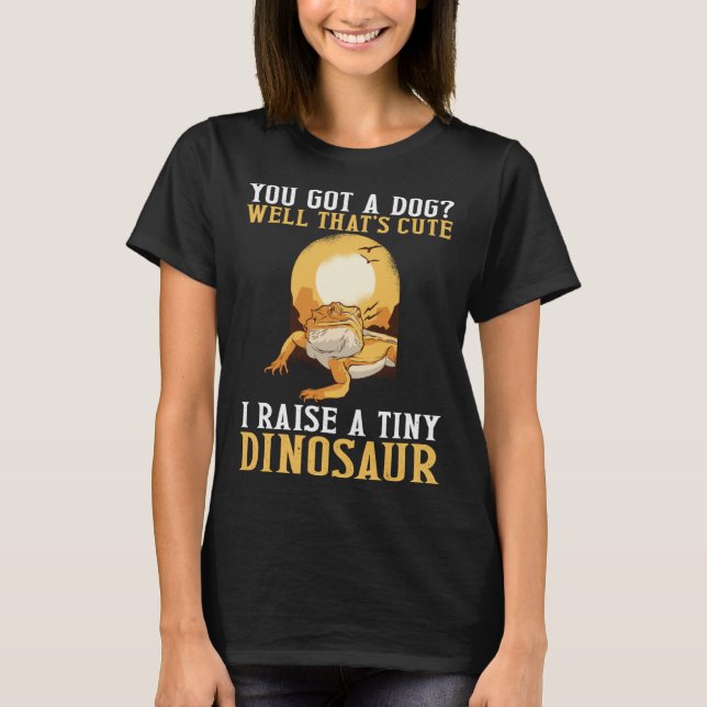 Camiseta You Got A Dog I Raise A Tiny Dinosaur Bearded Drag (Frente)