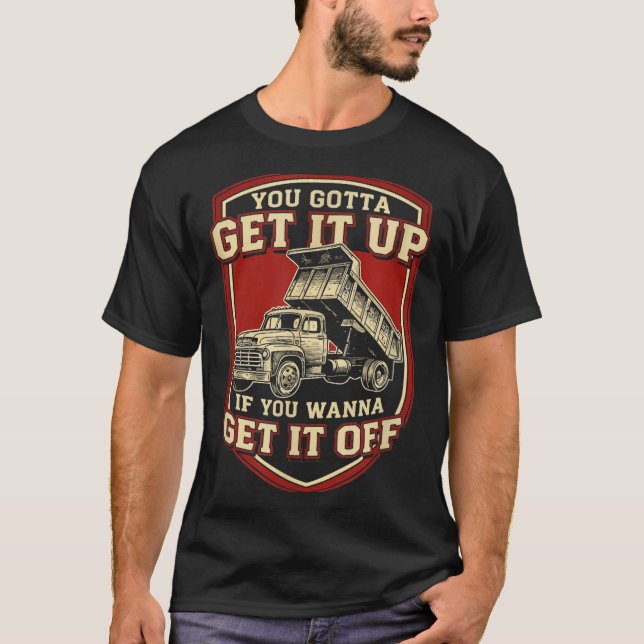 Camiseta You Gotta Get Funny Dump Truck Driver Trucking Dad (Frente)