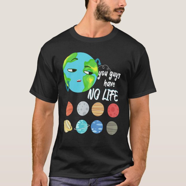Camiseta You Guys Have No Life Solar System Pun Astronomy   (Frente)