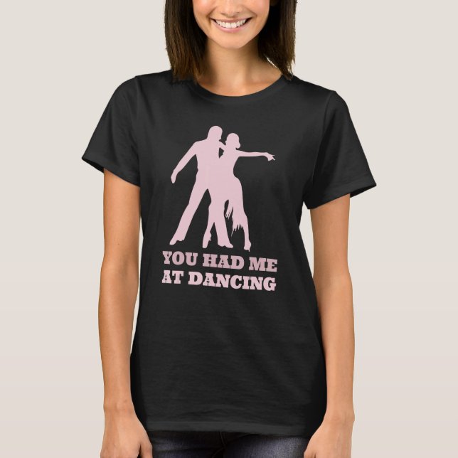Camiseta You Had Me At Dancing  Ballet Foxtrot Dancers (Frente)
