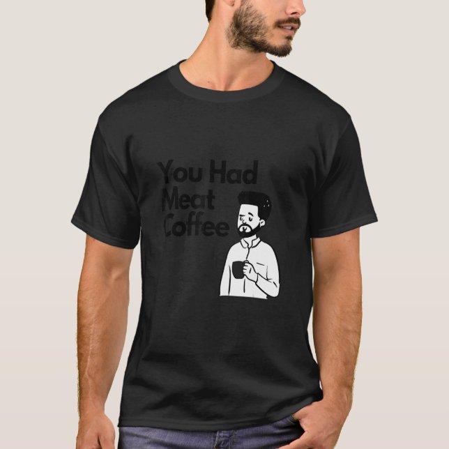Camiseta You Had Meat Coffee  Everything Caffeine (Frente)