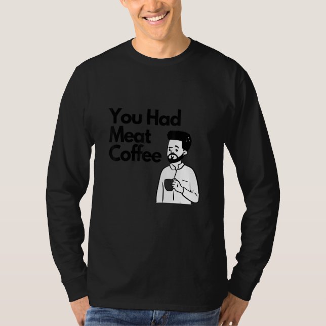 Camiseta You Had Meat Coffee  Everything Caffeine (Frente)