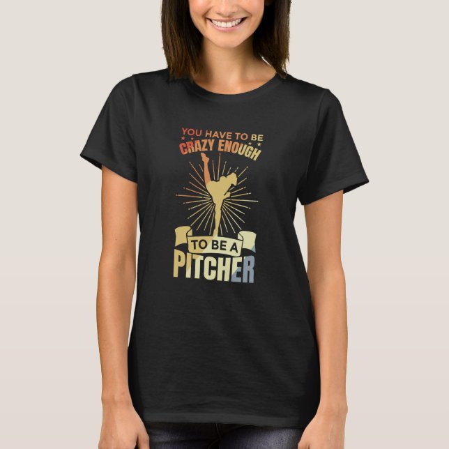 Camiseta You Have To Be Crazy Enough To Be A Pitcher Retro  (Frente)