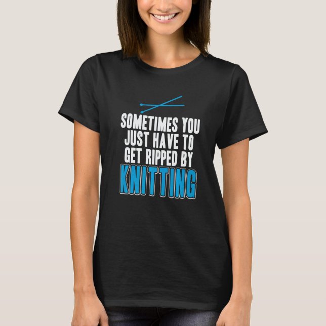 Camiseta You Just Have To Get Ripped By Knitting  Present (Frente)