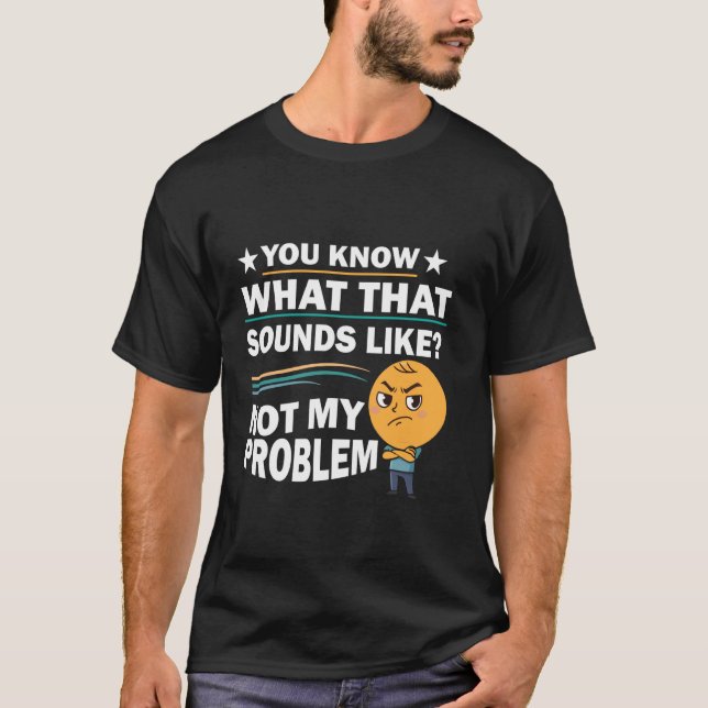 Camiseta You Know What That Sounds Like Not My Problem Funn (Frente)