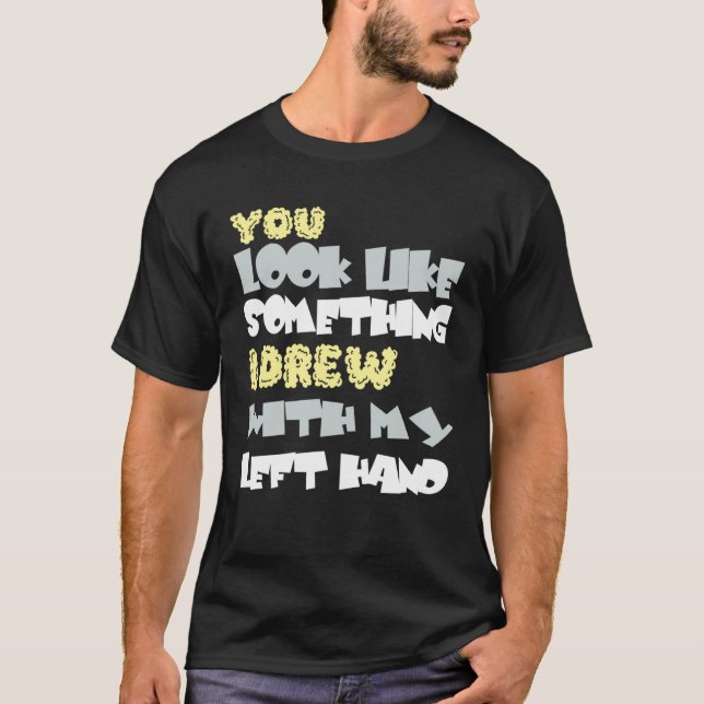 Camiseta You look like something I am with my left hand (Frente)