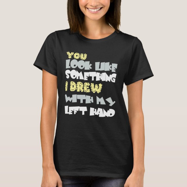 Camiseta You look like something I am with my left hand (Frente)