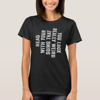 Camiseta You Look Really Weird Doing That Friend