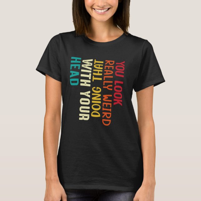 Camiseta You Look Really weird Doing That With Your Head Fu (Frente)