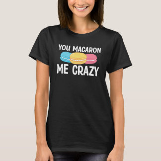 Camiseta You Macaron Me Crazy Baking Pastry Macaron  