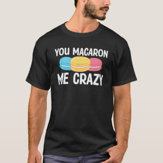 Camiseta You Macaron Me Crazy Baking Pastry Macaron  